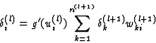 \begin{displaymath}
\delta_i^{(l)} = g'(u_i^{(l)}) \sum_{k=1}^{n^{(l+1)}}
 \delta_k^{(l+1)} w_{ki}^{(l+1)}
 \end{displaymath}