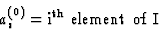 \begin{displaymath}
a^{(0)}_i = {\rm i^{\rm th}~element~of~I}\end{displaymath}